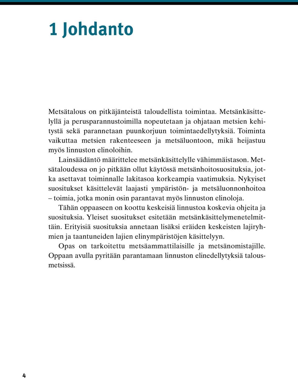 Toiminta vaikuttaa metsien rakenteeseen ja metsäluontoon, mikä heijastuu myös linnuston elinoloihin. Lainsäädäntö määrittelee metsänkäsittelylle vähimmäistason.