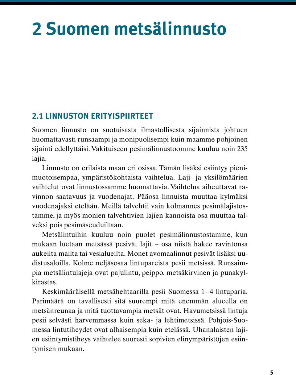 Vakituiseen pesimälinnustoomme kuuluu noin 235 lajia. Linnusto on erilaista maan eri osissa. Tämän lisäksi esiintyy pienimuotoisempaa, ympäristökohtaista vaihtelua.