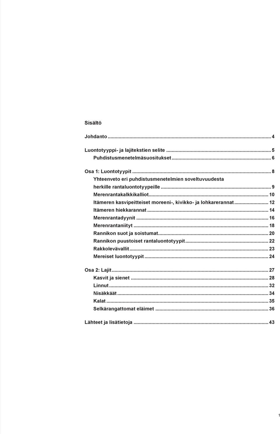 .. 10 Itämeren kasvipeitteiset moreeni-, kivikko- ja lohkarerannat... 12 Itämeren hiekkarannat... 14 Merenrantadyynit... 16 Merenrantaniityt.