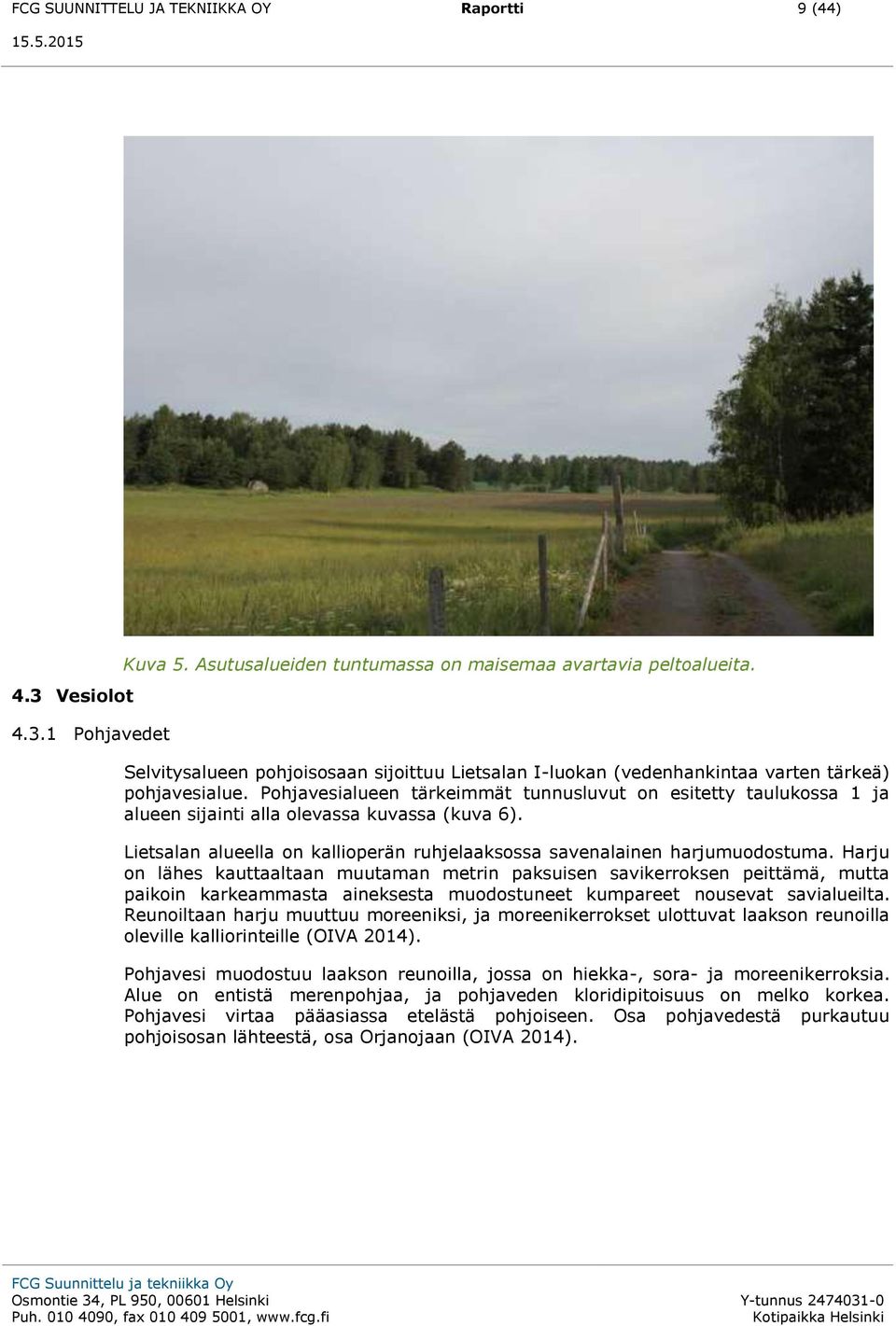 Pohjavesialueen tärkeimmät tunnusluvut on esitetty taulukossa 1 ja alueen sijainti alla olevassa kuvassa (kuva 6). Lietsalan alueella on kallioperän ruhjelaaksossa savenalainen harjumuodostuma.