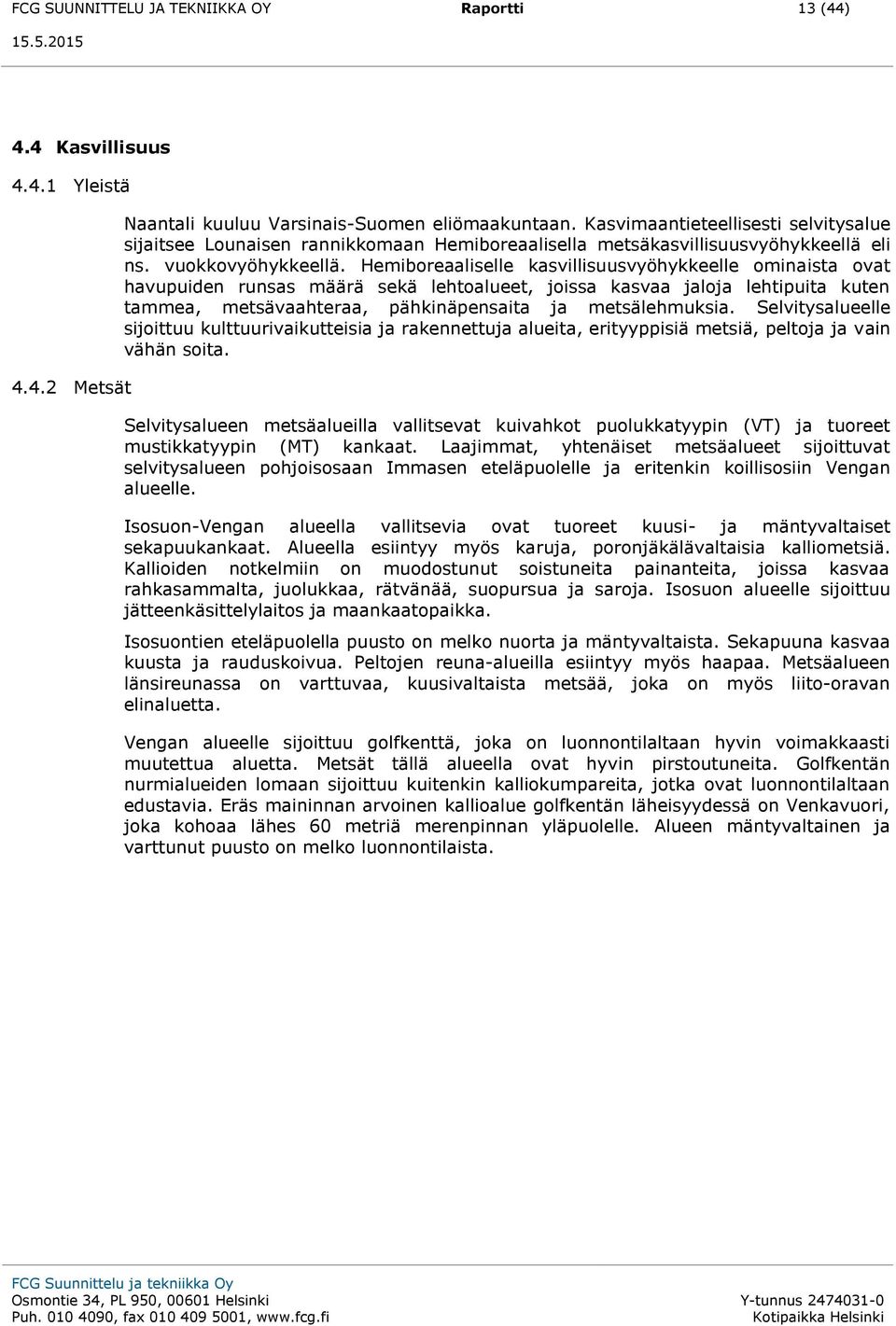 Hemiboreaaliselle kasvillisuusvyöhykkeelle ominaista ovat havupuiden runsas määrä sekä lehtoalueet, joissa kasvaa jaloja lehtipuita kuten tammea, metsävaahteraa, pähkinäpensaita ja metsälehmuksia.