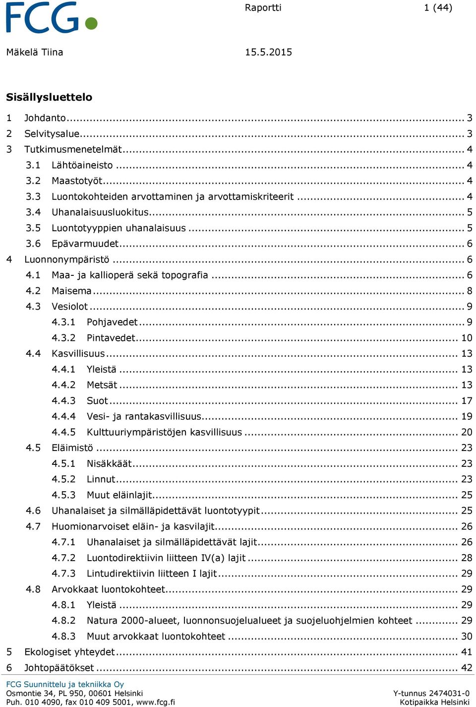 3.1 Pohjavedet... 9 4.3.2 Pintavedet... 10 4.4 Kasvillisuus... 13 4.4.1 Yleistä... 13 4.4.2 Metsät... 13 4.4.3 Suot... 17 4.4.4 Vesi- ja rantakasvillisuus... 19 4.4.5 Kulttuuriympäristöjen kasvillisuus.