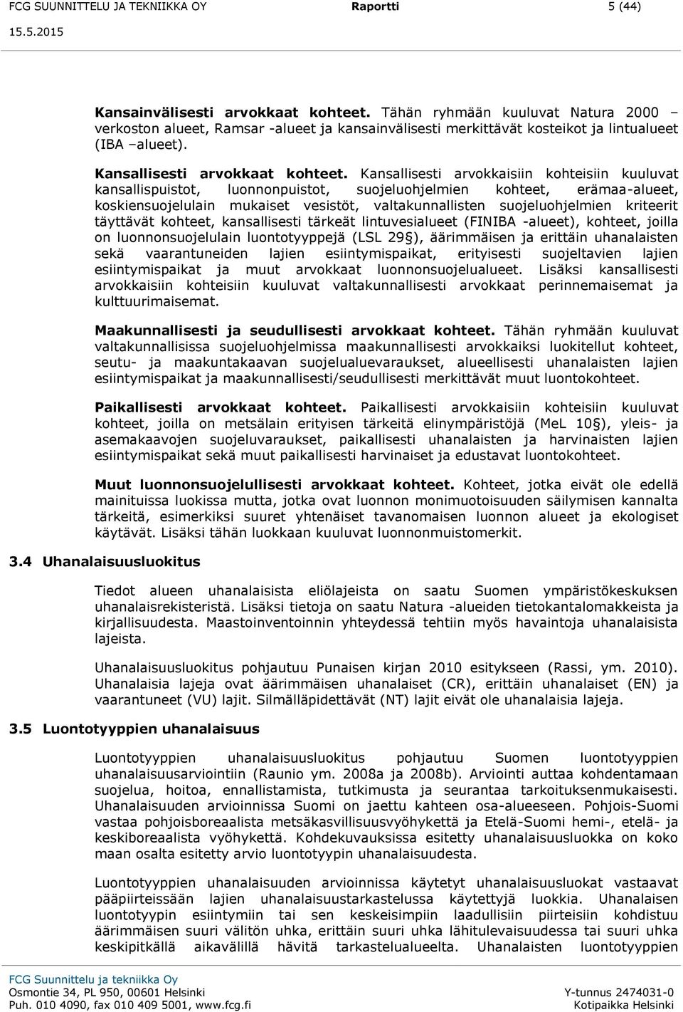 Kansallisesti arvokkaisiin kohteisiin kuuluvat kansallispuistot, luonnonpuistot, suojeluohjelmien kohteet, erämaa-alueet, koskiensuojelulain mukaiset vesistöt, valtakunnallisten suojeluohjelmien