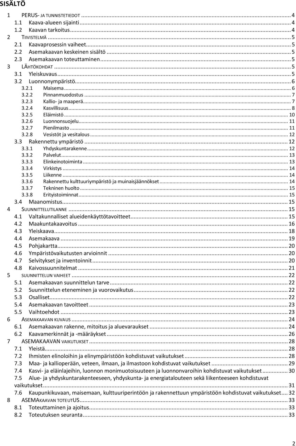 .. 10 Luonnonsuojelu... 11 3.2.7 Pienilmasto... 11 3.2.8 Vesistöt ja vesitalous... 12 3.3 Rakennettu ympäristö... 12 3.3.1 3.3.2 Yhdyskuntarakenne... 12 Palvelut... 13 3.3.3 Elinkeinotoiminta... 13 3.3.4 Virkistys.