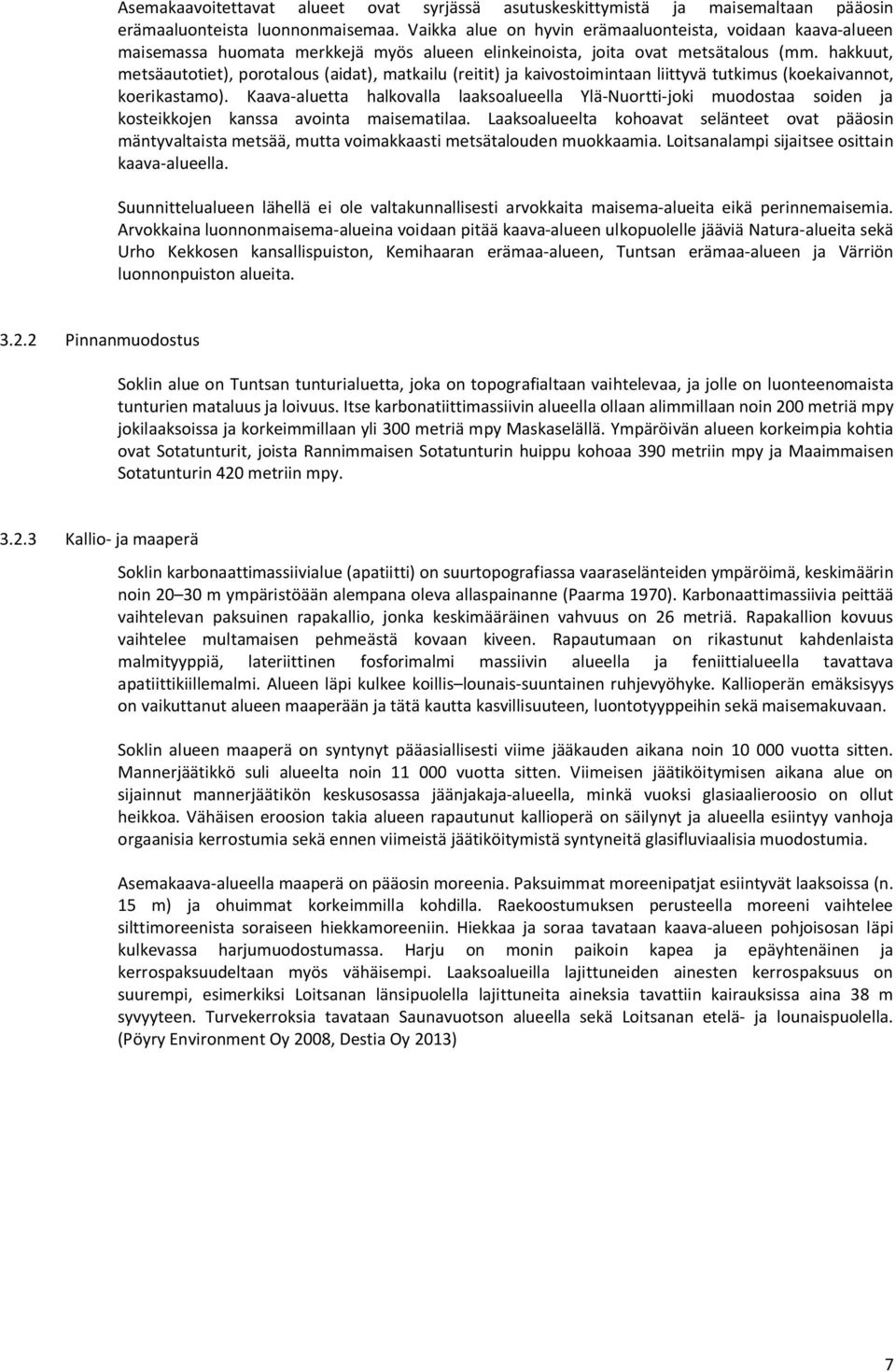 hakkuut, metsäautotiet), porotalous (aidat), matkailu (reitit) ja kaivostoimintaan liittyvä tutkimus (koekaivannot, koerikastamo).