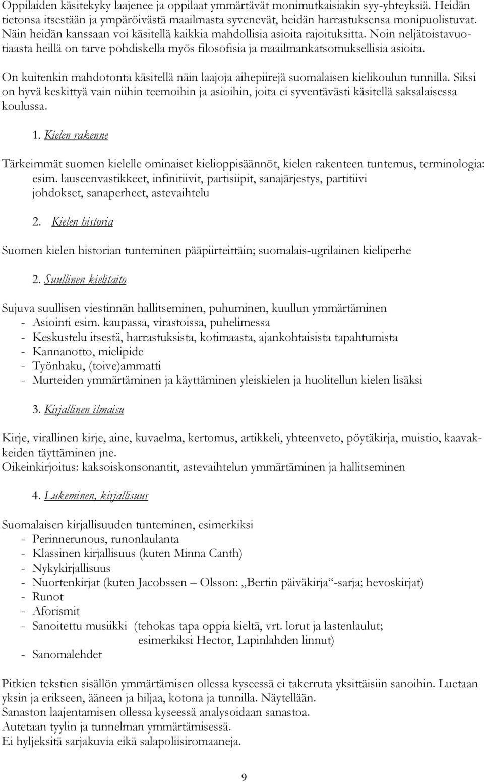 On kuitenkin mahdotonta käsitellä näin laajoja aihepiirejä suomalaisen kielikoulun tunnilla.