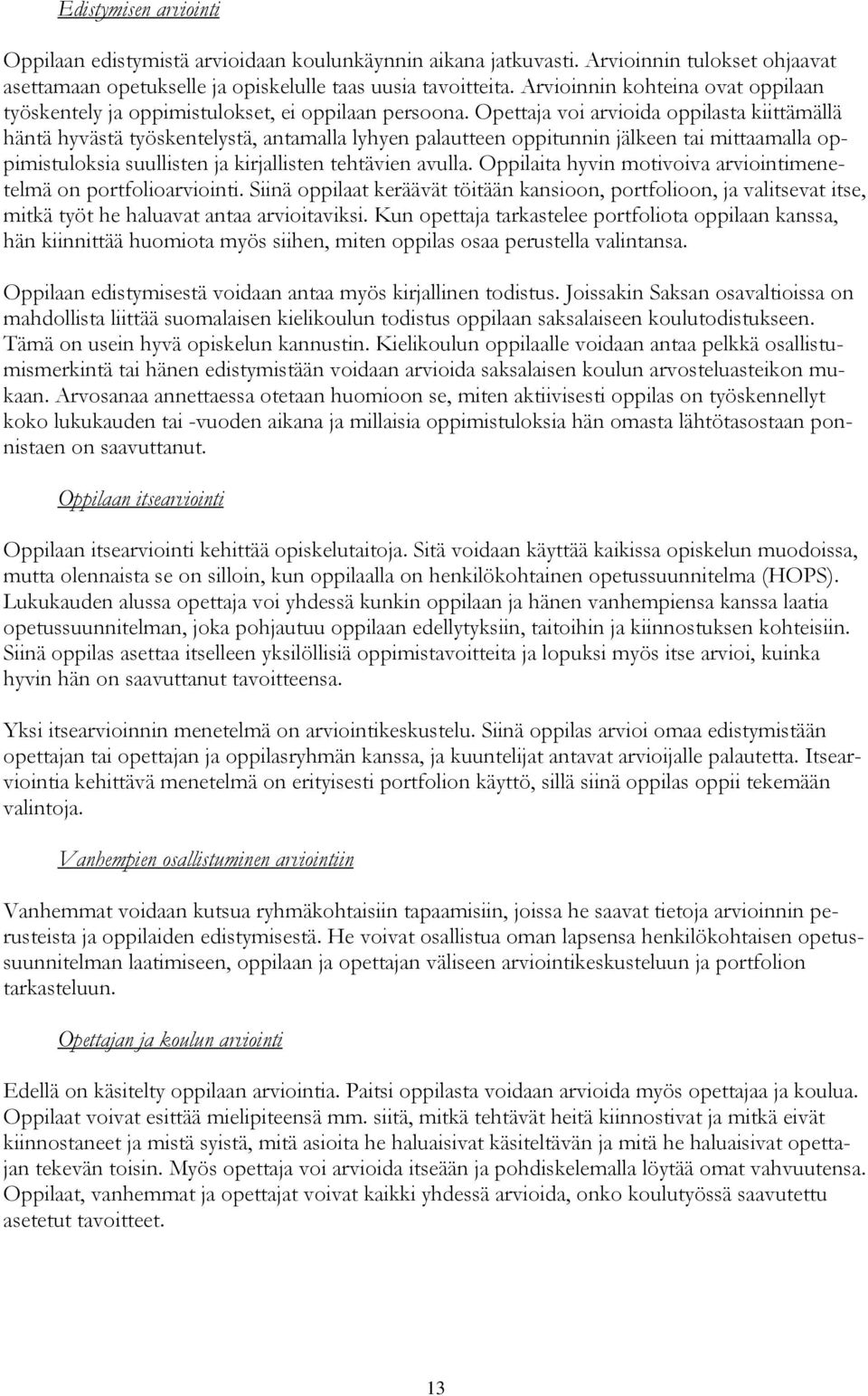 Opettaja voi arvioida oppilasta kiittämällä häntä hyvästä työskentelystä, antamalla lyhyen palautteen oppitunnin jälkeen tai mittaamalla oppimistuloksia suullisten ja kirjallisten tehtävien avulla.