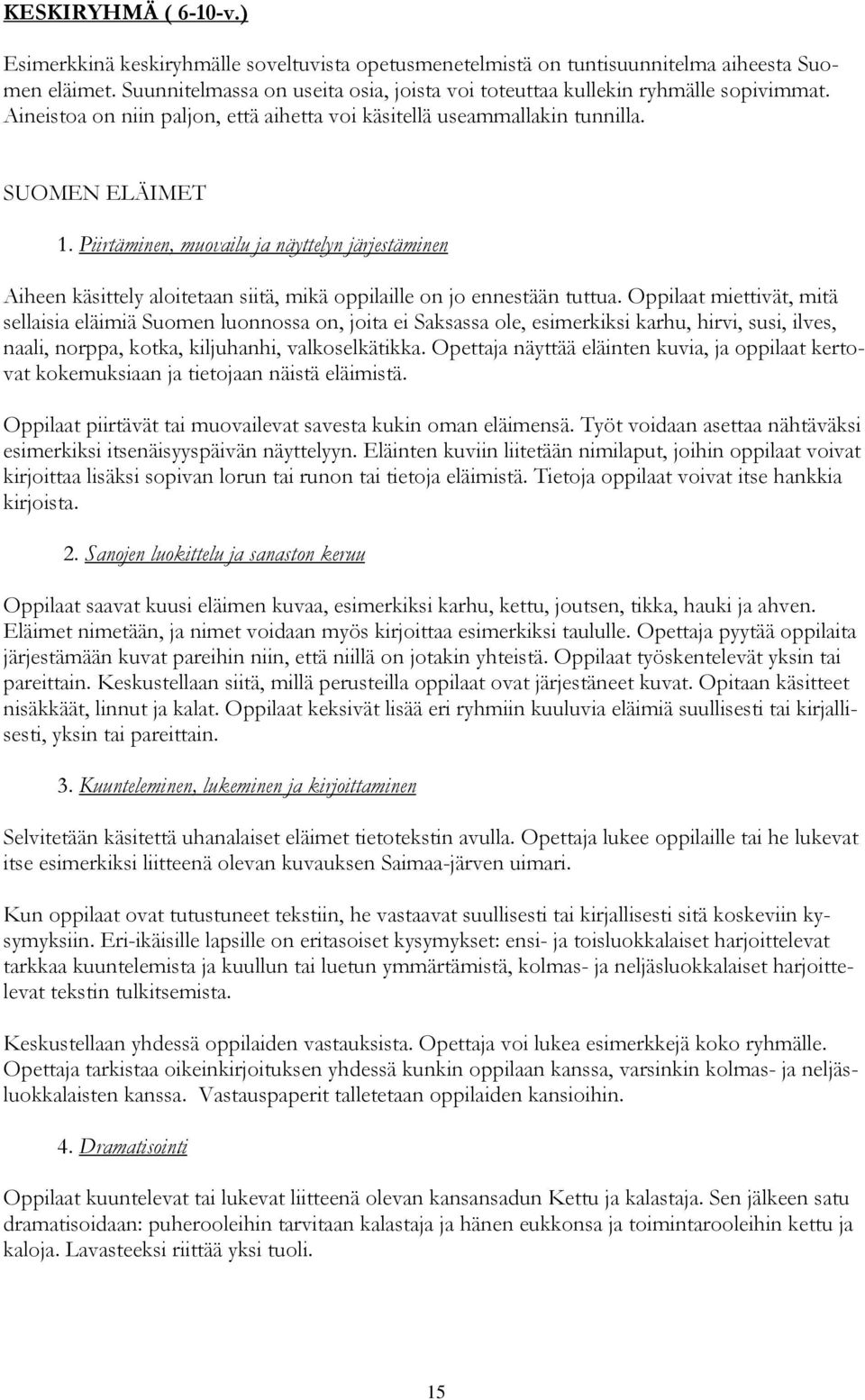 Piirtäminen, muovailu ja näyttelyn järjestäminen Aiheen käsittely aloitetaan siitä, mikä oppilaille on jo ennestään tuttua.