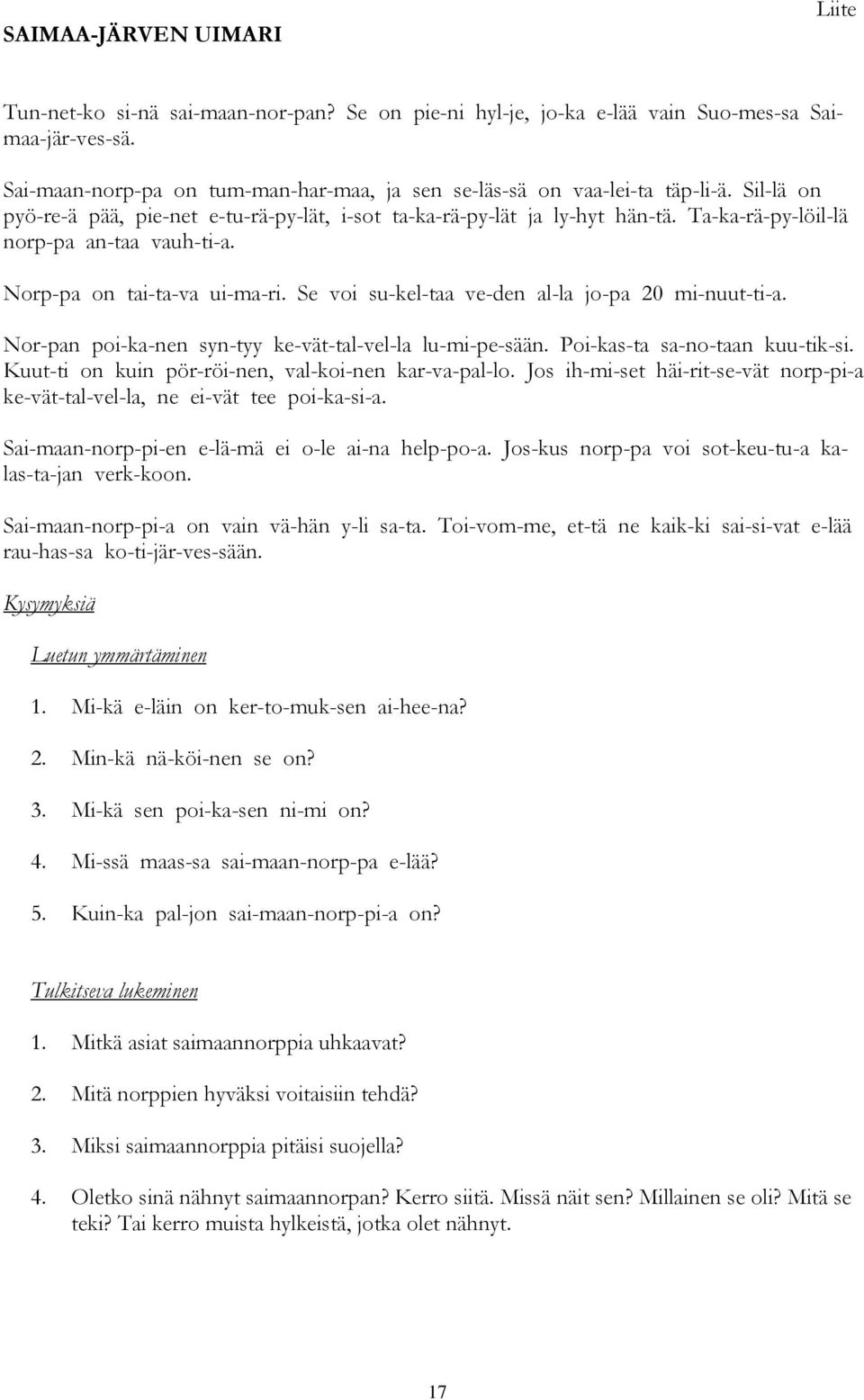 Ta-ka-rä-py-löil-lä norp-pa an-taa vauh-ti-a. Norp-pa on tai-ta-va ui-ma-ri. Se voi su-kel-taa ve-den al-la jo-pa 20 mi-nuut-ti-a. Nor-pan poi-ka-nen syn-tyy ke-vät-tal-vel-la lu-mi-pe-sään.