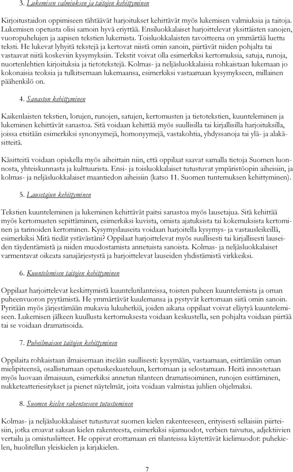 He lukevat lyhyitä tekstejä ja kertovat niistä omin sanoin, piirtävät niiden pohjalta tai vastaavat niitä koskeviin kysymyksiin.