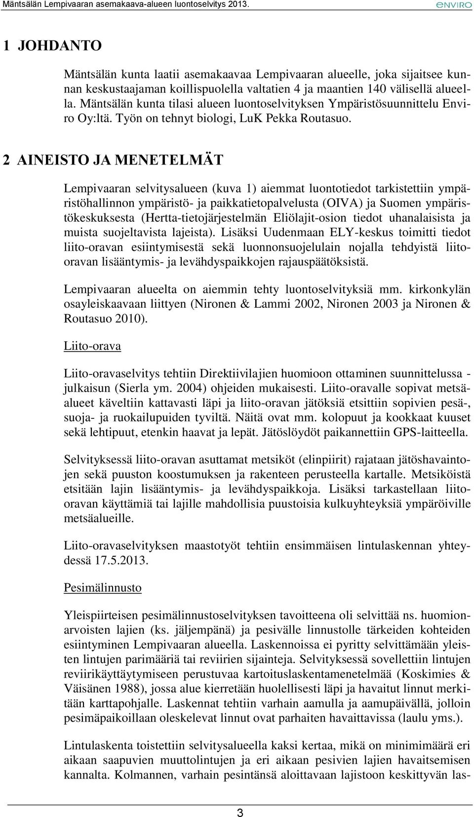 2 AINEISTO JA MENETELMÄT Lempivaaran selvitysalueen (kuva 1) aiemmat luontotiedot tarkistettiin ympäristöhallinnon ympäristö- ja paikkatietopalvelusta (OIVA) ja Suomen ympäristökeskuksesta