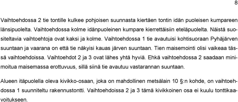 Tien maisemointi olisi vaikeaa tässä vaihtoehdoissa. Vaihtoehdot 2 ja 3 ovat lähes yhtä hyviä.