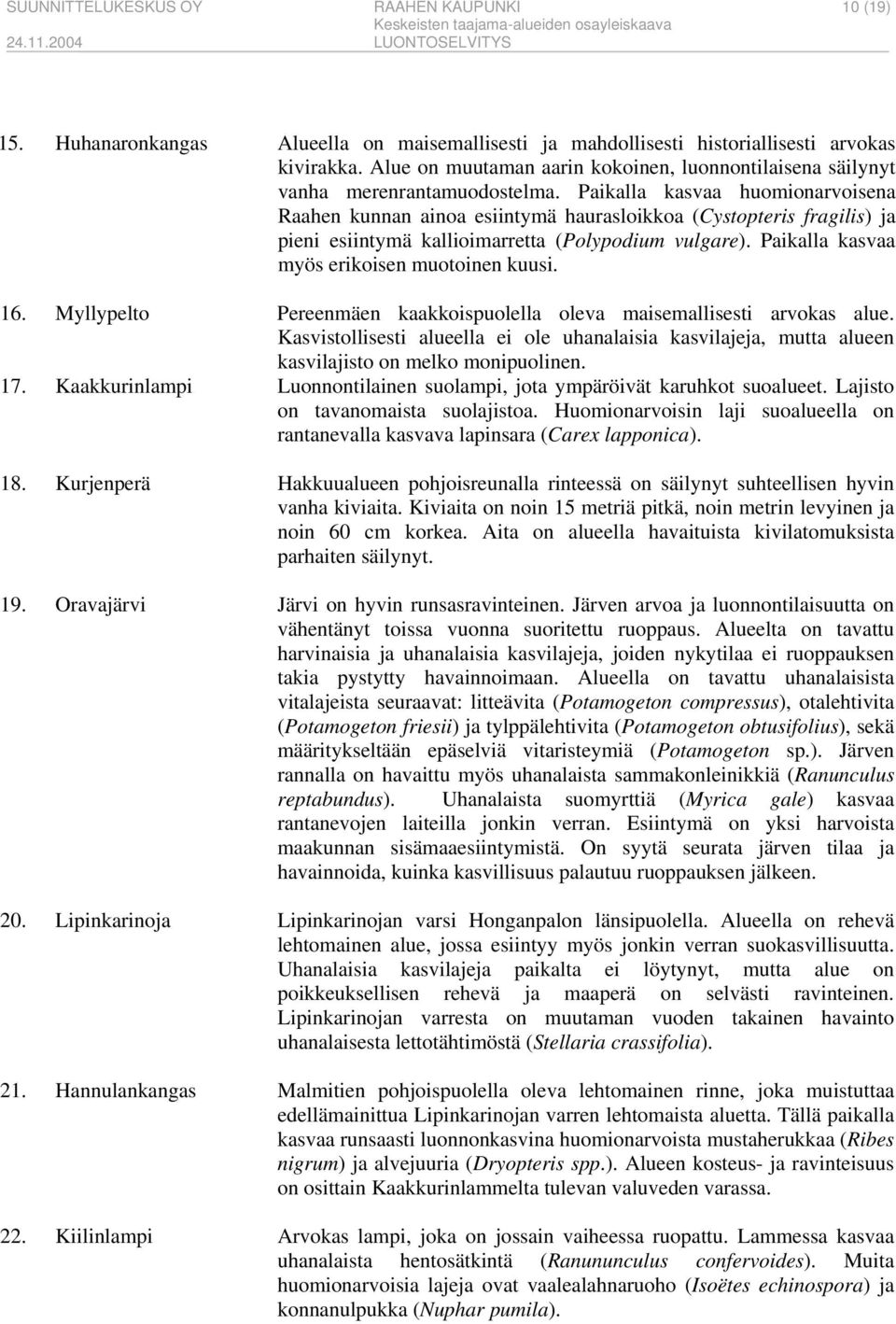 Paikalla kasvaa huomionarvoisena Raahen kunnan ainoa esiintymä haurasloikkoa (Cystopteris fragilis) ja pieni esiintymä kallioimarretta (Polypodium vulgare).