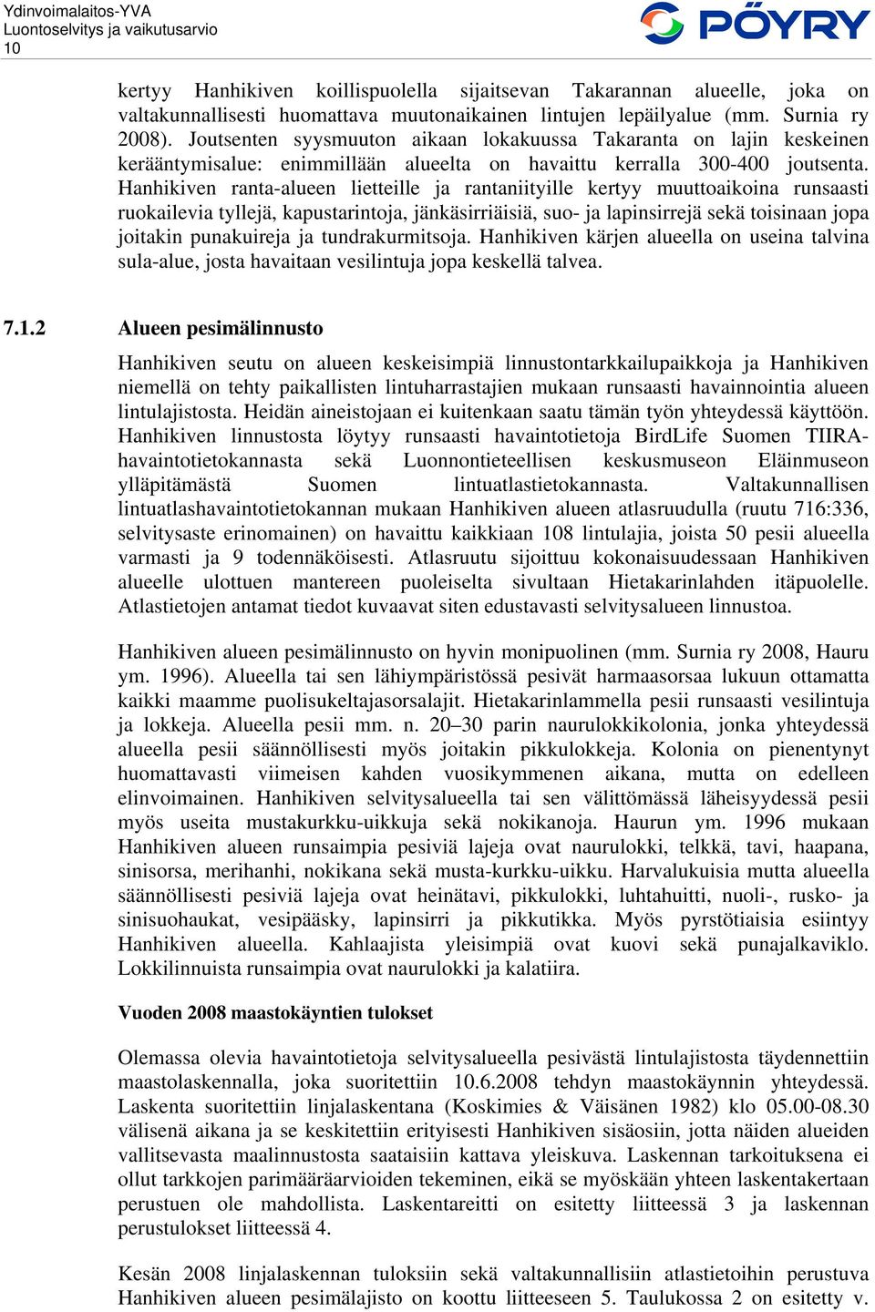 Hanhikiven ranta-alueen lietteille ja rantaniityille kertyy muuttoaikoina runsaasti ruokailevia tyllejä, kapustarintoja, jänkäsirriäisiä, suo- ja lapinsirrejä sekä toisinaan jopa joitakin punakuireja