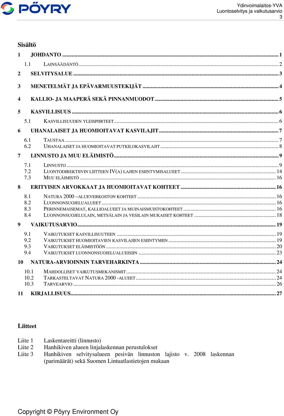 .. 9 7.2 LUONTODIREKTIIVIN LIITTEEN IV(A) LAJIEN ESIINTYMISALUEET... 14 7.3 MUU ELÄIMISTÖ... 16 8 ERITYISEN ARVOKKAAT JA HUOMIOITAVAT KOHTEET... 16 8.1 NATURA 2000 ALUEVERKOSTON KOHTEET... 16 8.2 LUONNONSUOJELUALUEET.