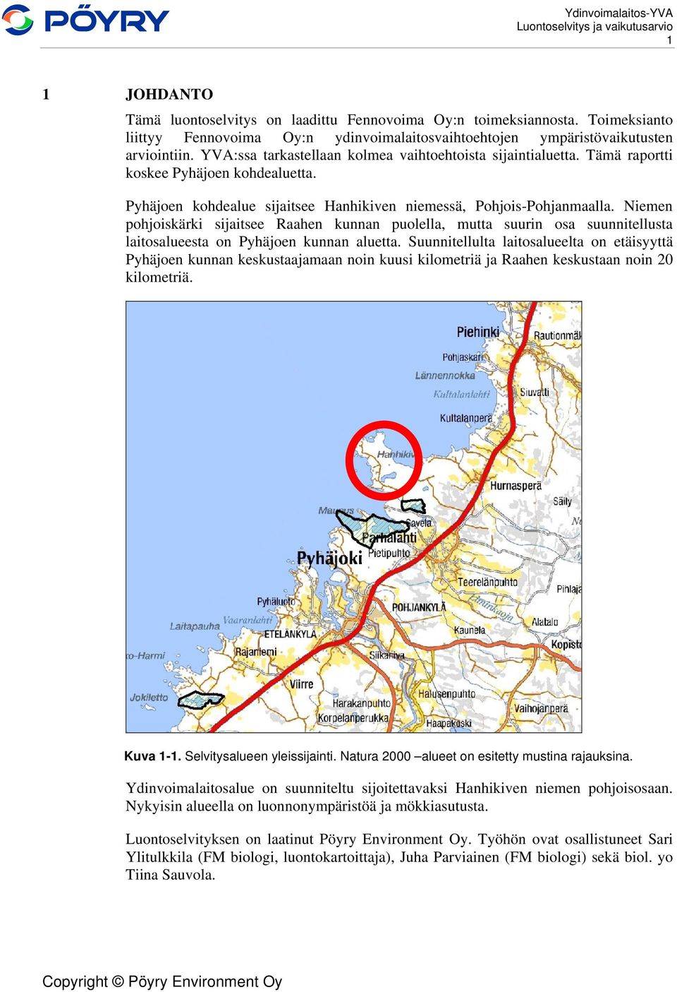 Niemen pohjoiskärki sijaitsee Raahen kunnan puolella, mutta suurin osa suunnitellusta laitosalueesta on Pyhäjoen kunnan aluetta.