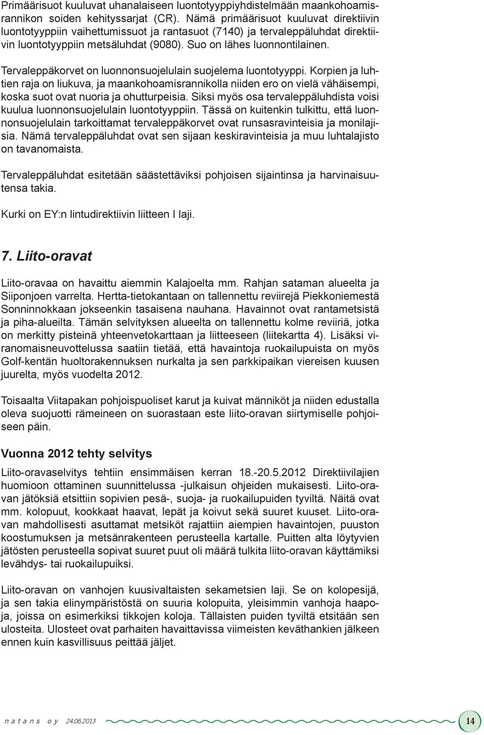 Tervaleppäkorvet on luonnonsuojelulain suojelema luontotyyppi. Korpien ja luhtien raja on liukuva, ja maankohoamisrannikolla niiden ero on vielä vähäisempi, koska suot ovat nuoria ja ohutturpeisia.