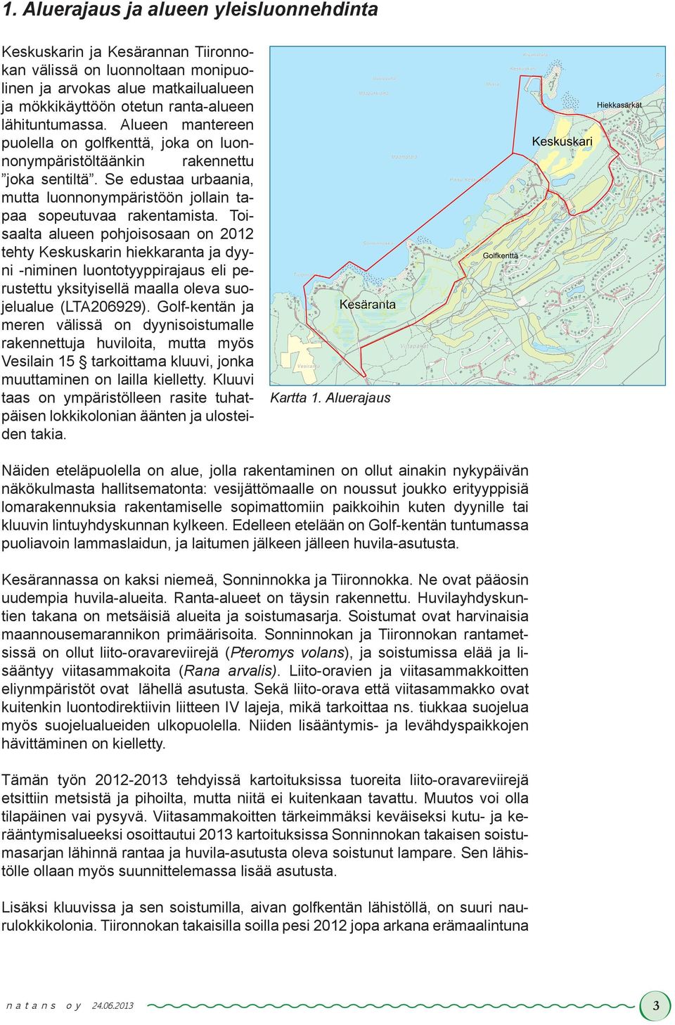 Toisaalta alueen pohjoisosaan on 2012 tehty Keskuskarin hiekkaranta ja dyyni -niminen luontotyyppirajaus eli perustettu yksityisellä maalla oleva suojelualue (LTA206929).