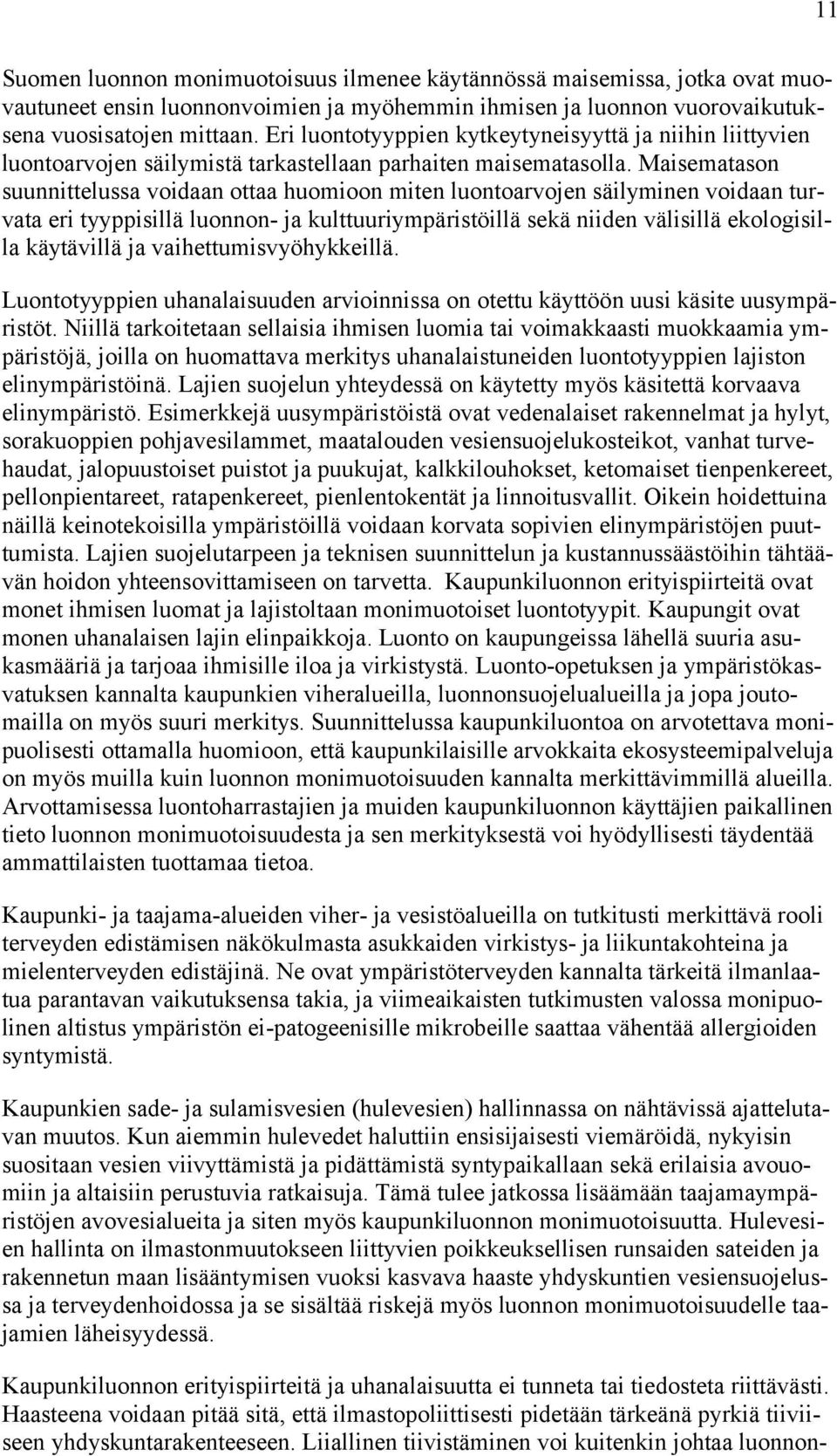 Maisematason suunnittelussa voidaan ottaa huomioon miten luontoarvojen säilyminen voidaan turvata eri tyyppisillä luonnon- ja kulttuuriympäristöillä sekä niiden välisillä ekologisilla käytävillä ja