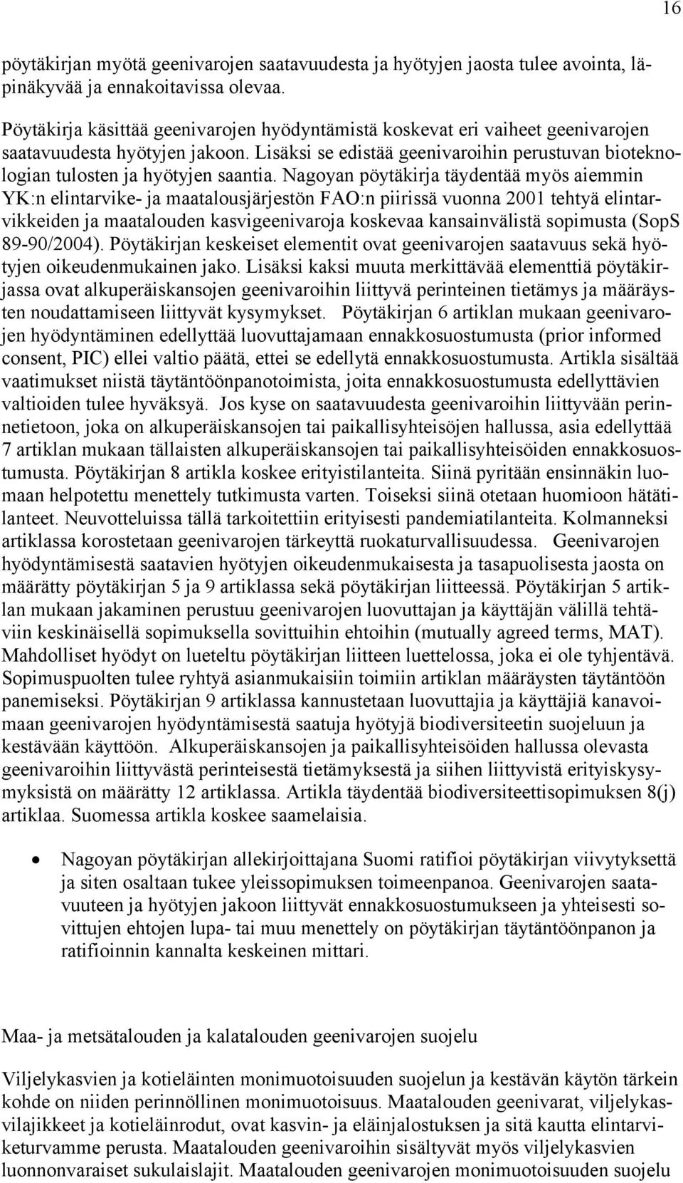 Nagoyan pöytäkirja täydentää myös aiemmin YK:n elintarvike- ja maatalousjärjestön FAO:n piirissä vuonna 2001 tehtyä elintarvikkeiden ja maatalouden kasvigeenivaroja koskevaa kansainvälistä sopimusta