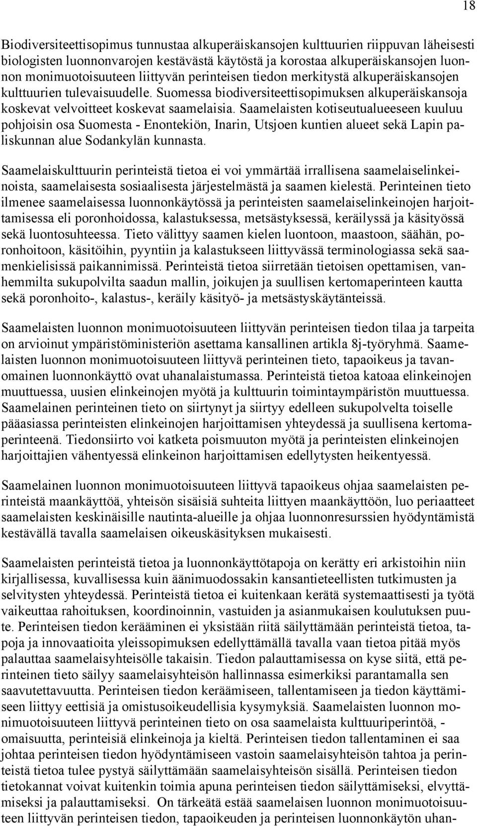 Saamelaisten kotiseutualueeseen kuuluu pohjoisin osa Suomesta - Enontekiön, Inarin, Utsjoen kuntien alueet sekä Lapin paliskunnan alue Sodankylän kunnasta.
