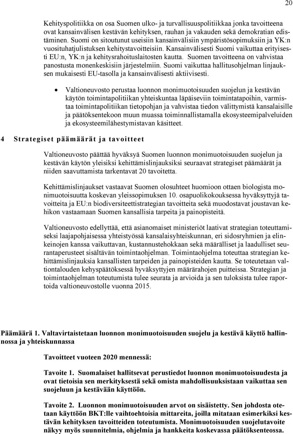 Kansainvälisesti Suomi vaikuttaa erityisesti EU:n, YK:n ja kehitysrahoituslaitosten kautta. Suomen tavoitteena on vahvistaa panostusta monenkeskisiin järjestelmiin.