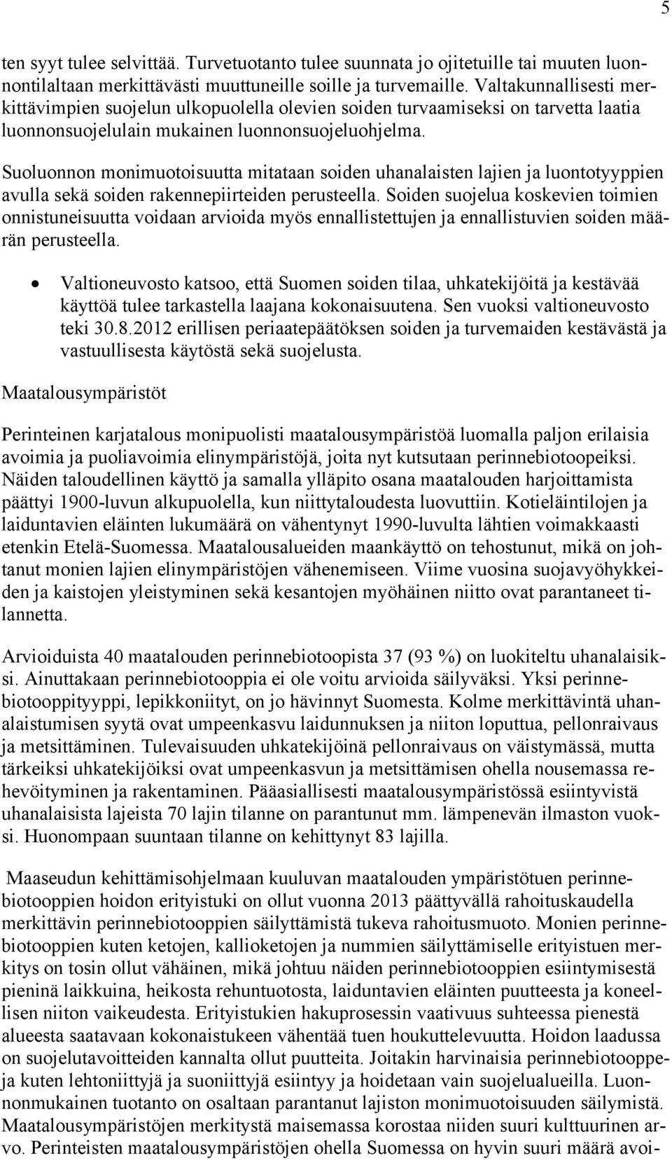 Suoluonnon monimuotoisuutta mitataan soiden uhanalaisten lajien ja luontotyyppien avulla sekä soiden rakennepiirteiden perusteella.