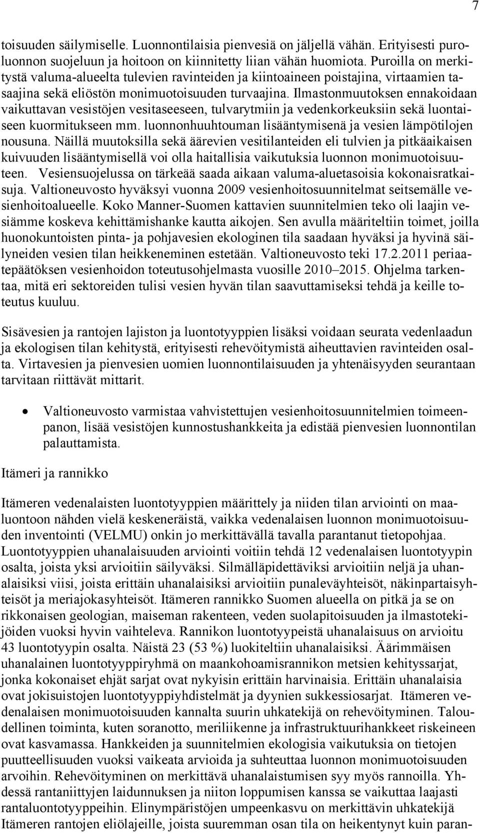 Ilmastonmuutoksen ennakoidaan vaikuttavan vesistöjen vesitaseeseen, tulvarytmiin ja vedenkorkeuksiin sekä luontaiseen kuormitukseen mm. luonnonhuuhtouman lisääntymisenä ja vesien lämpötilojen nousuna.