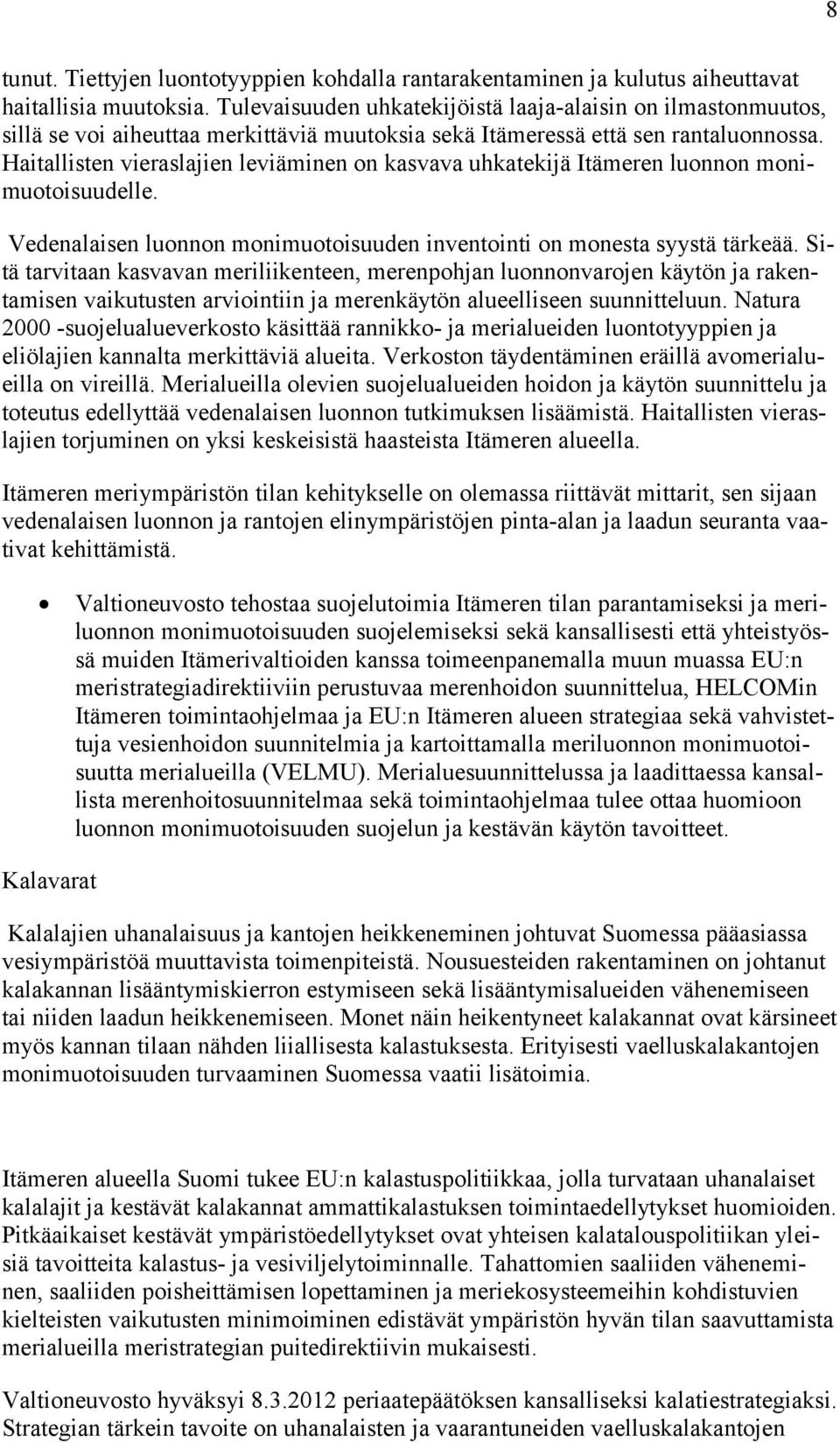 Haitallisten vieraslajien leviäminen on kasvava uhkatekijä Itämeren luonnon monimuotoisuudelle. Vedenalaisen luonnon monimuotoisuuden inventointi on monesta syystä tärkeää.