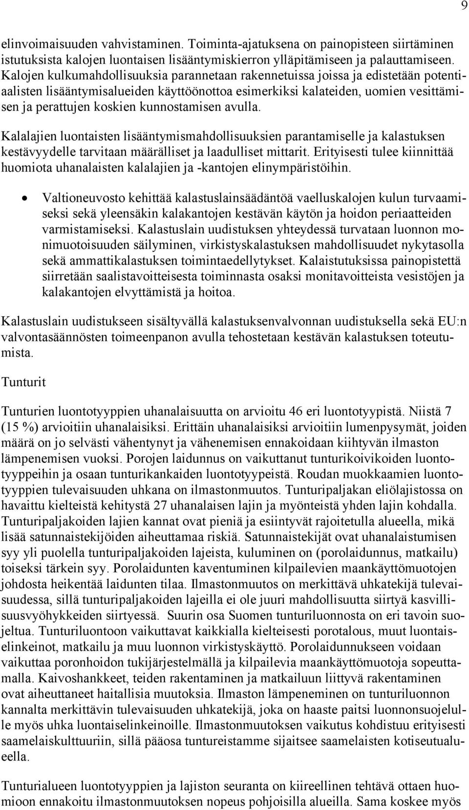 kunnostamisen avulla. Kalalajien luontaisten lisääntymismahdollisuuksien parantamiselle ja kalastuksen kestävyydelle tarvitaan määrälliset ja laadulliset mittarit.