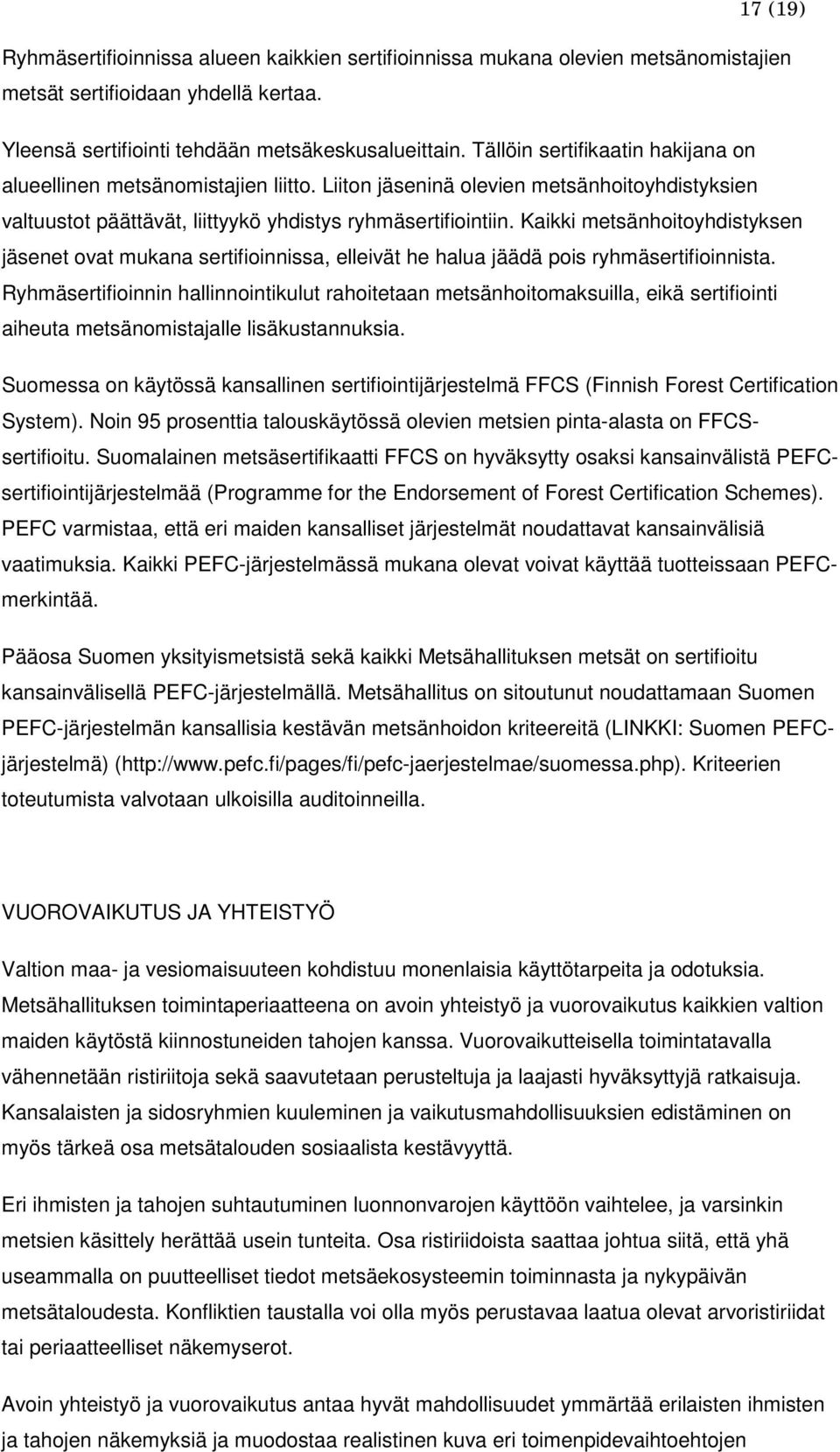 Kaikki metsänhoitoyhdistyksen jäsenet ovat mukana sertifioinnissa, elleivät he halua jäädä pois ryhmäsertifioinnista.