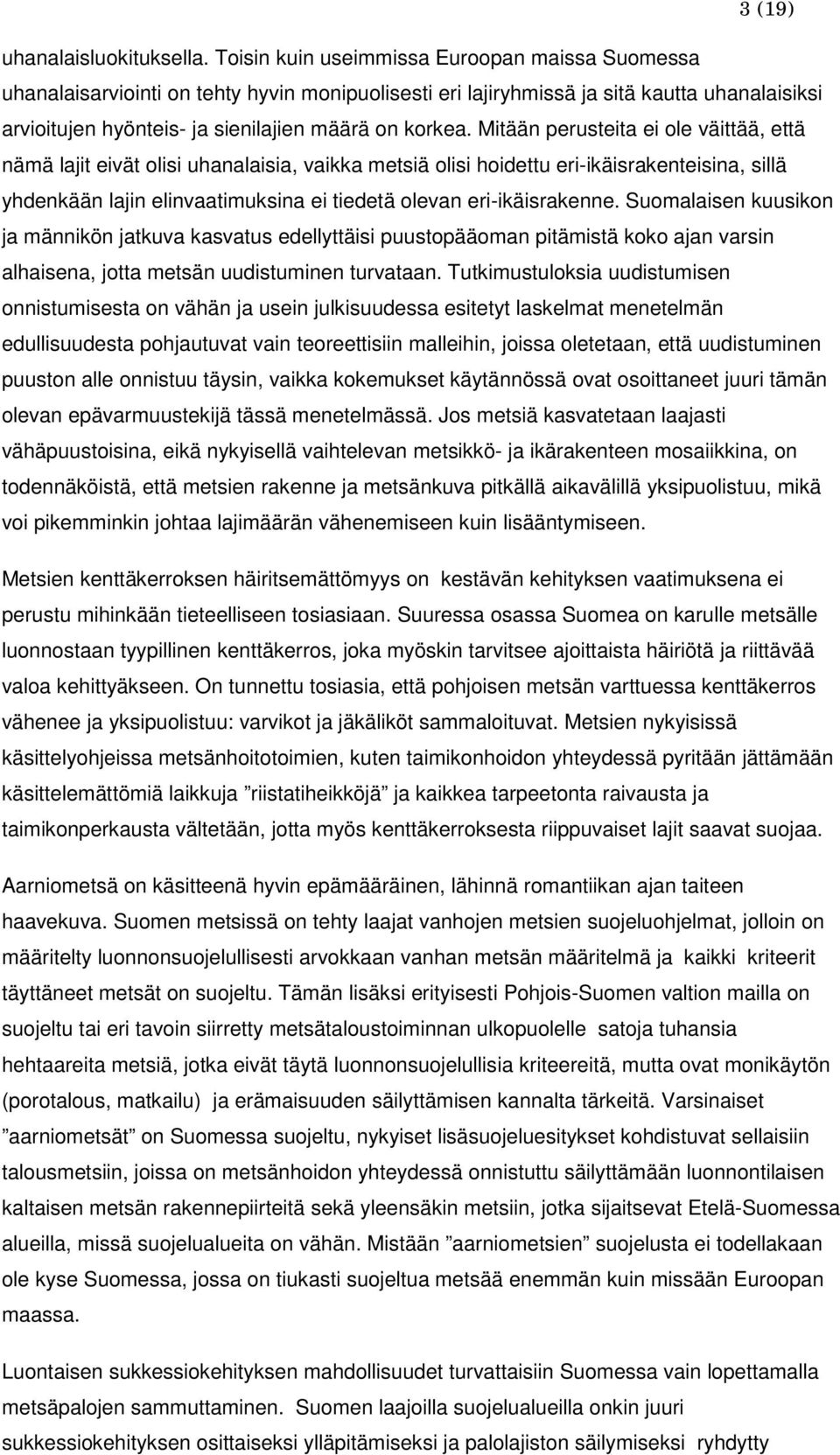 Mitään perusteita ei ole väittää, että nämä lajit eivät olisi uhanalaisia, vaikka metsiä olisi hoidettu eri-ikäisrakenteisina, sillä yhdenkään lajin elinvaatimuksina ei tiedetä olevan