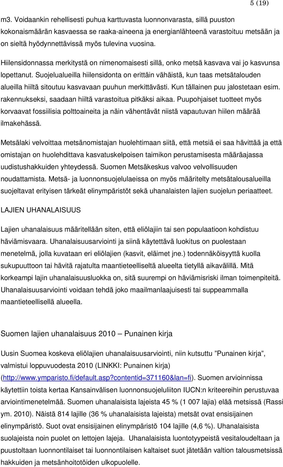 vuosina. Hiilensidonnassa merkitystä on nimenomaisesti sillä, onko metsä kasvava vai jo kasvunsa lopettanut.