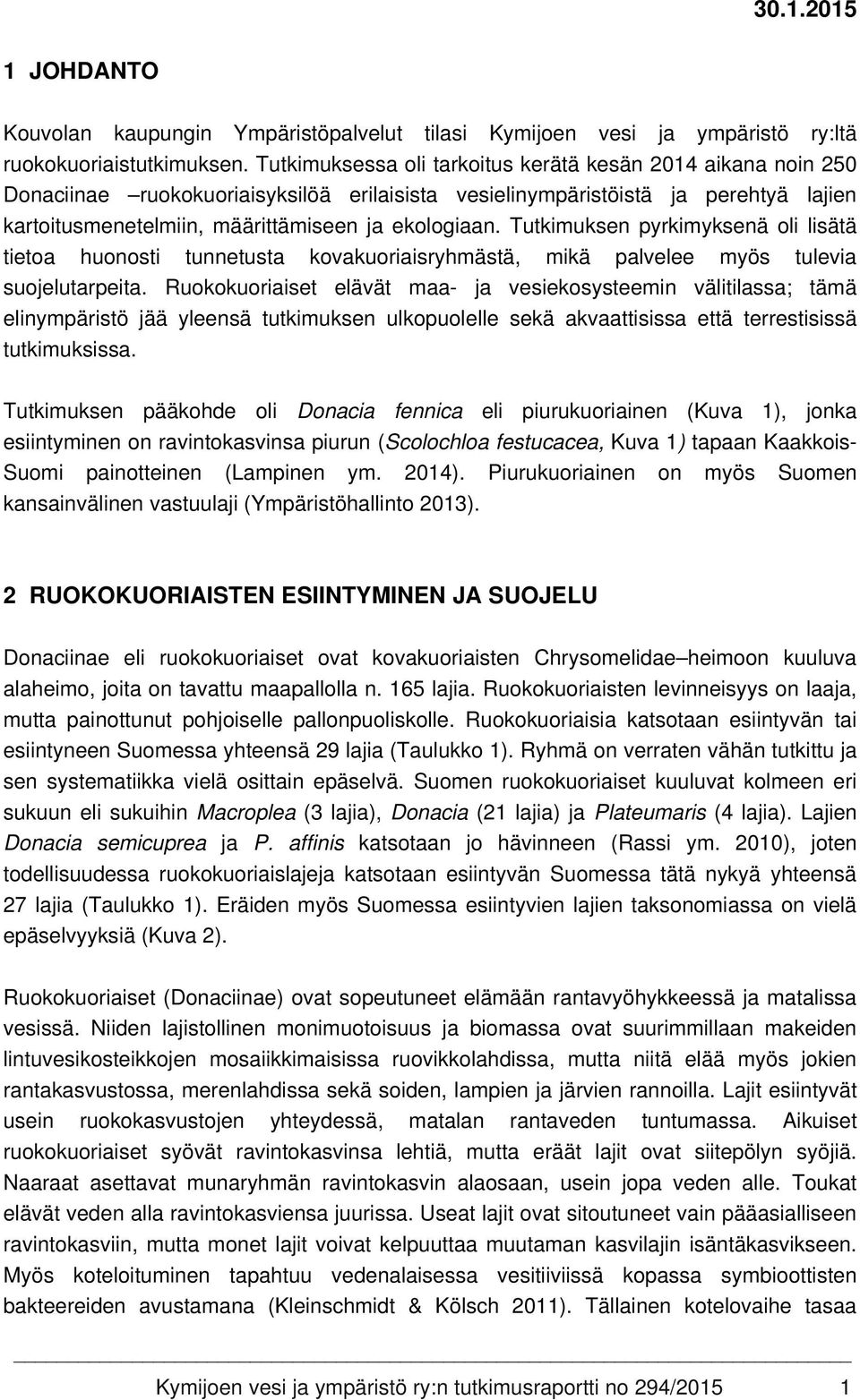 Tutkimuksen pyrkimyksenä oli lisätä tietoa huonosti tunnetusta kovakuoriaisryhmästä, mikä palvelee myös tulevia suojelutarpeita.