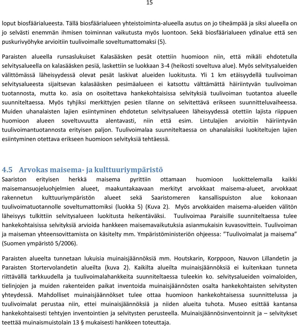 Paraisten alueella runsaslukuiset Kalasääsken pesät otettiin huomioon niin, että mikäli ehdotetulla selvitysalueella on kalasääsken pesiä, laskettiin se luokkaan 3-4 (heikosti soveltuva alue).