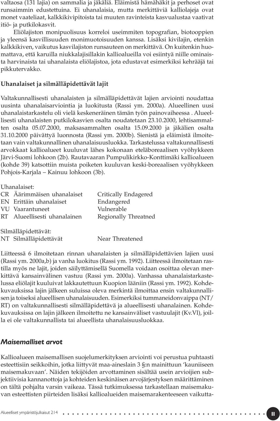 Eliölajiston monipuolisuus korreloi useimmiten topografian, biotooppien ja yleensä kasvillisuuden monimuotoisuuden kanssa.