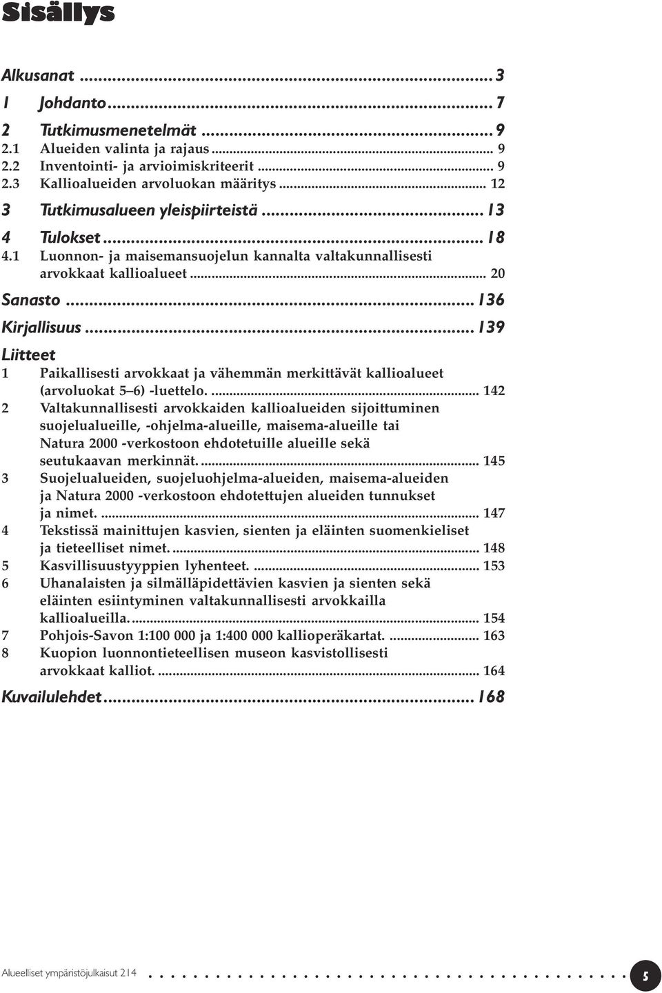 ..139 Liitteet 1 Paikallisesti arvokkaat ja vähemmän merkittävät kallioalueet (arvoluokat 5 6) -luettelo.