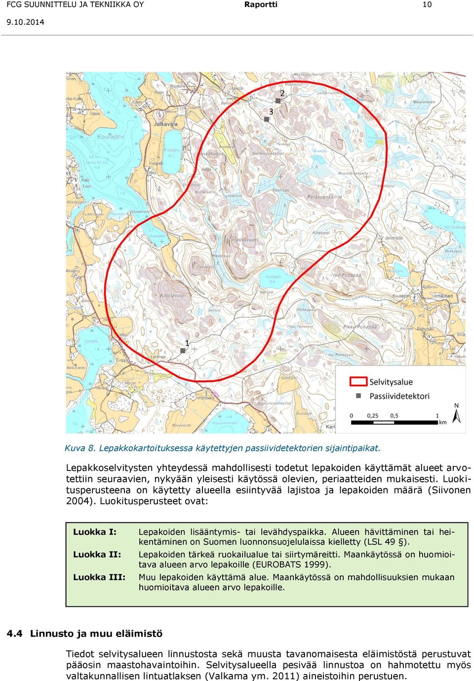 Luokitusperusteena on käytetty alueella esiintyvää lajistoa ja lepakoiden määrä (Siivonen 2004). Luokitusperusteet ovat: Luokka I: Luokka II: Luokka III: Lepakoiden lisääntymis- tai levähdyspaikka.