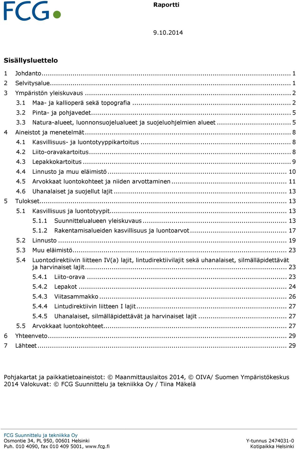 .. 9 4.4 Linnusto ja muu eläimistö... 10 4.5 Arvokkaat luontokohteet ja niiden arvottaminen... 11 4.6 Uhanalaiset ja suojellut lajit... 13 5 Tulokset... 13 5.1 Kasvillisuus ja luontotyypit... 13 5.1.1 Suunnittelualueen yleiskuvaus.