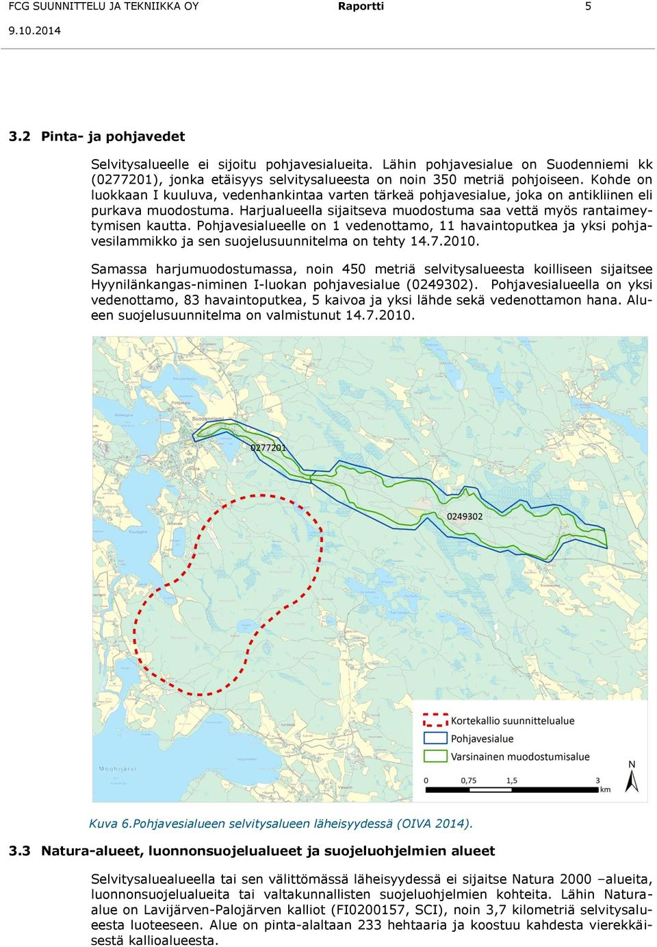 Kohde on luokkaan I kuuluva, vedenhankintaa varten tärkeä pohjavesialue, joka on antikliinen eli purkava muodostuma. Harjualueella sijaitseva muodostuma saa vettä myös rantaimeytymisen kautta.