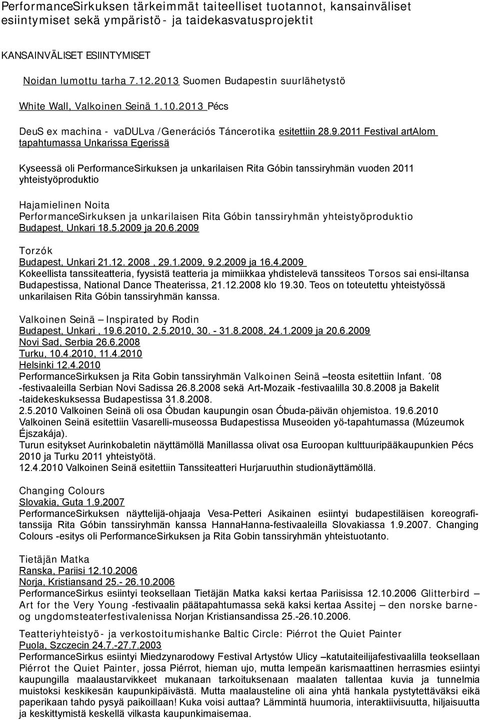 2011 Festival artalom tapahtumassa Unkarissa Egerissä Kyseessä oli PerformanceSirkuksen ja unkarilaisen Rita Góbin tanssiryhmän vuoden 2011 yhteistyöproduktio Hajamielinen Noita PerformanceSirkuksen