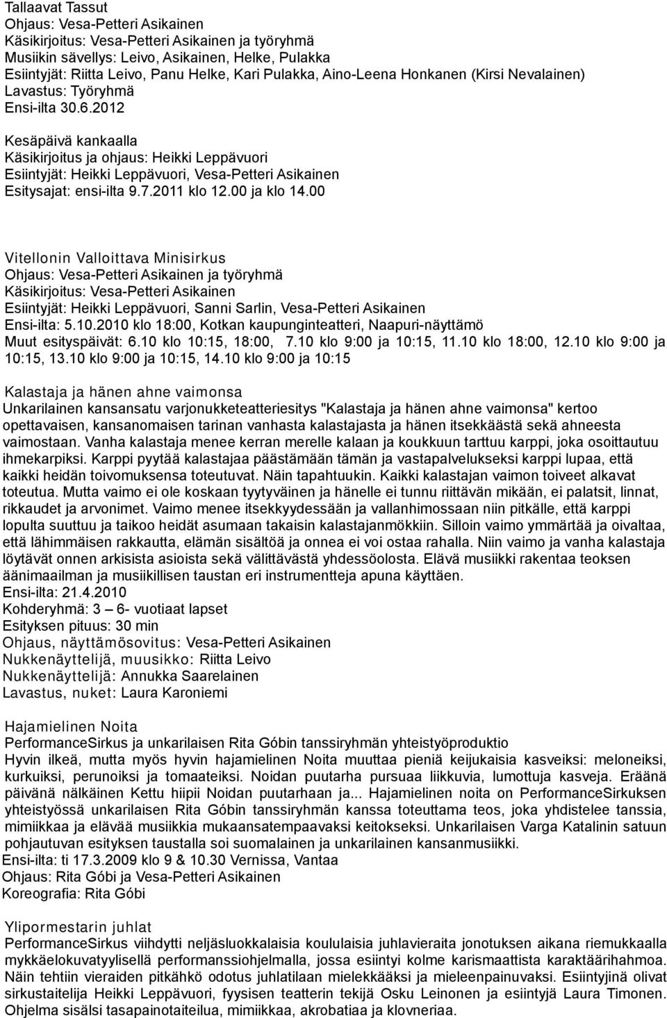 2012 Kesäpäivä kankaalla Käsikirjoitus ja ohjaus: Heikki Leppävuori Esiintyjät: Heikki Leppävuori, Vesa-Petteri Asikainen Esitysajat: ensi-ilta 9.7.2011 klo 12.00 ja klo 14.