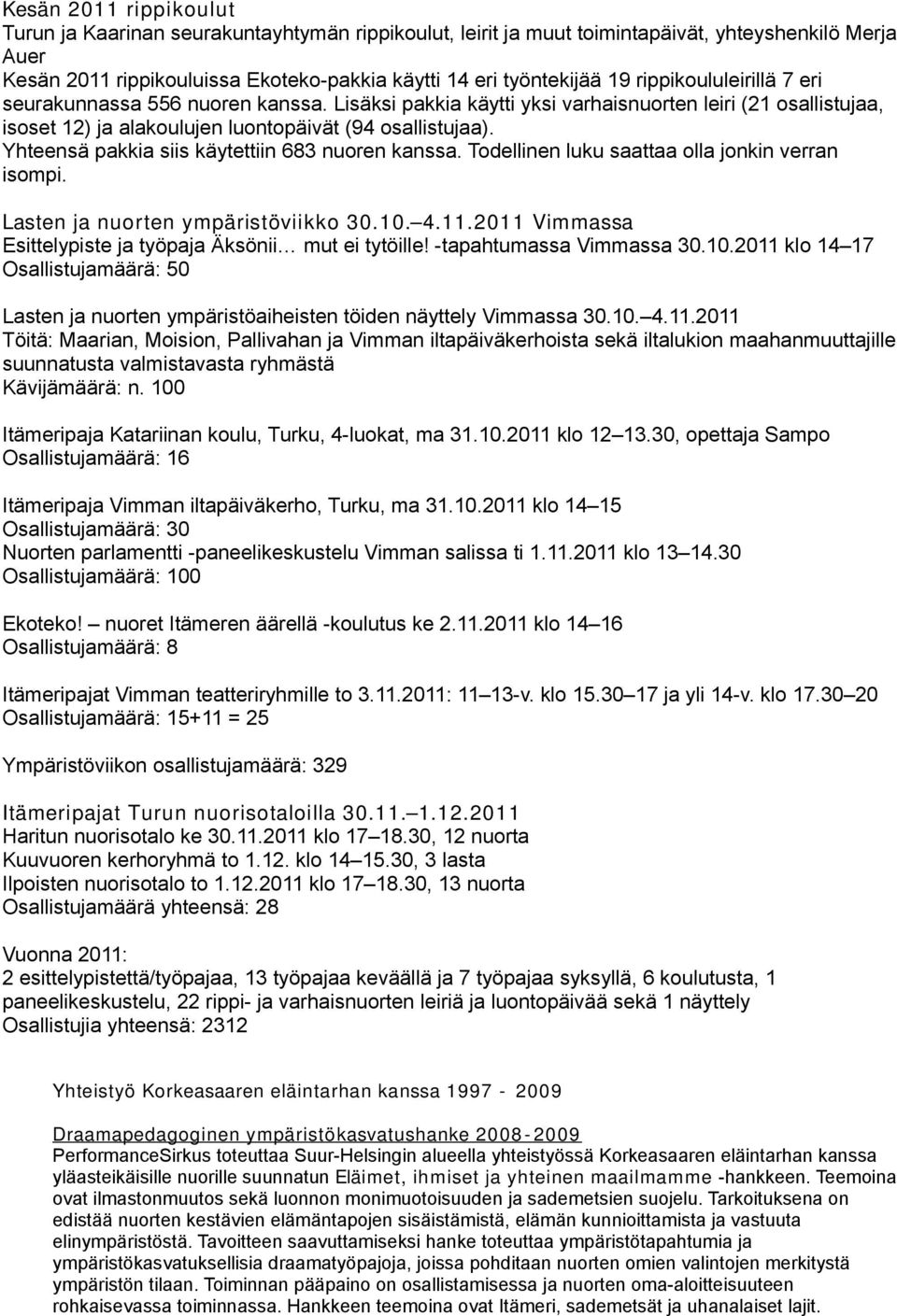 Yhteensä pakkia siis käytettiin 683 nuoren kanssa. Todellinen luku saattaa olla jonkin verran isompi. Lasten ja nuorten ympäristöviikko 30.10. 4.11.