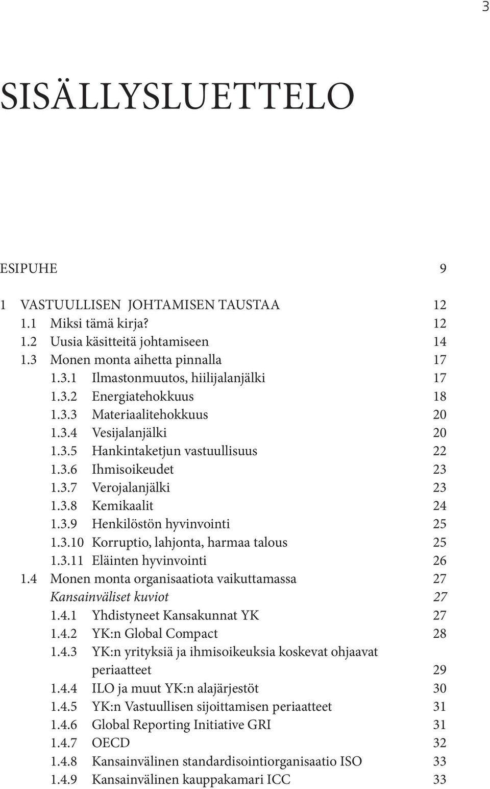 3.10 Korruptio, lahjonta, harmaa talous 25 1.3.11 Eläinten hyvinvointi 26 1.4 Monen monta organisaatiota vaikuttamassa 27 Kansainväliset kuviot 27 1.4.1 Yhdistyneet Kansakunnat YK 27 1.4.2 YK:n Global Compact 28 1.