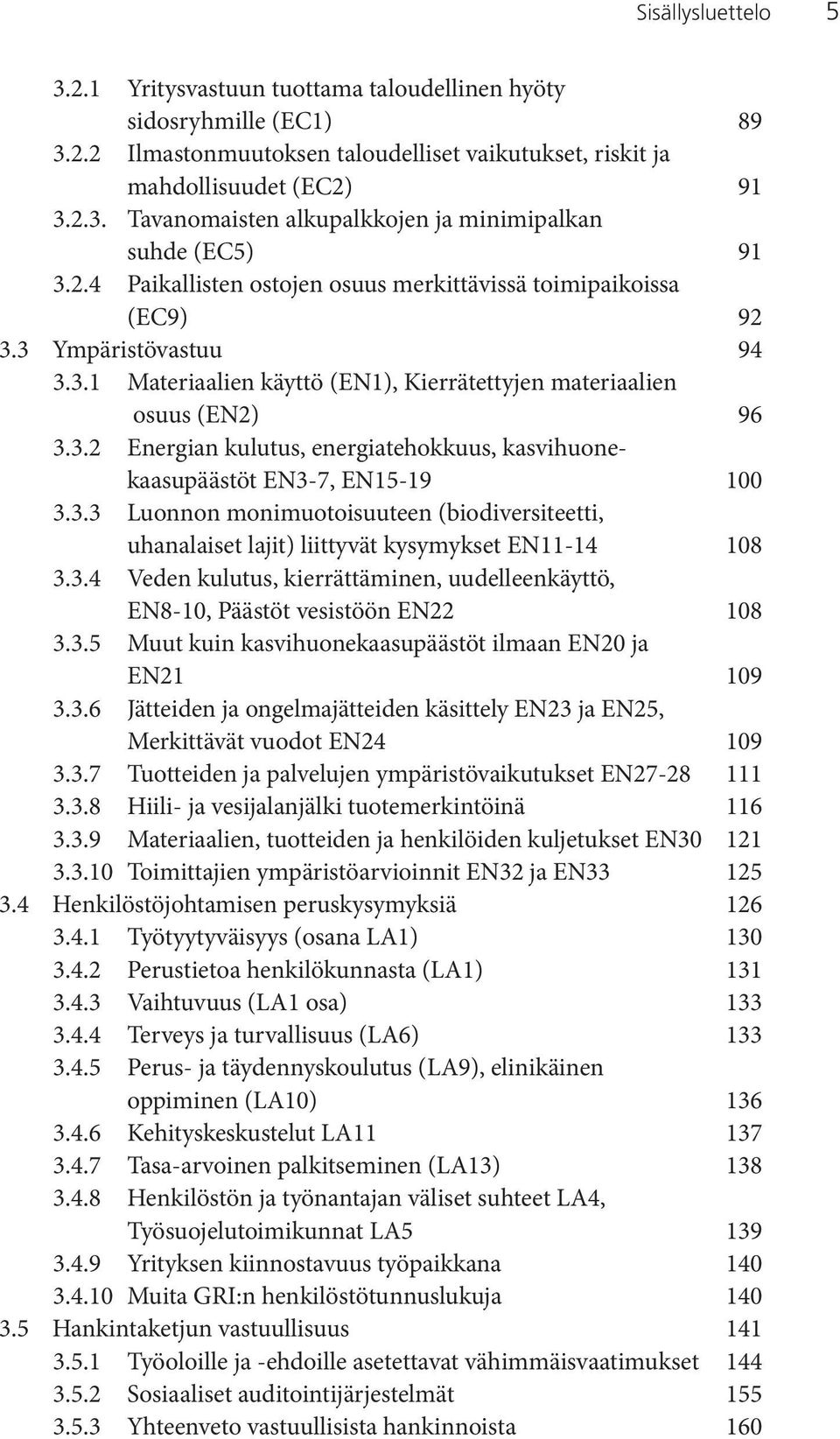 3.3 Luonnon monimuotoisuuteen (biodiversiteetti, uhanalaiset lajit) liittyvät kysymykset EN11-14 108 3.3.4 Veden kulutus, kierrättäminen, uudelleenkäyttö, EN8-10, Päästöt vesistöön EN22 108 3.3.5 Muut kuin kasvihuonekaasupäästöt ilmaan EN20 ja EN21 109 3.