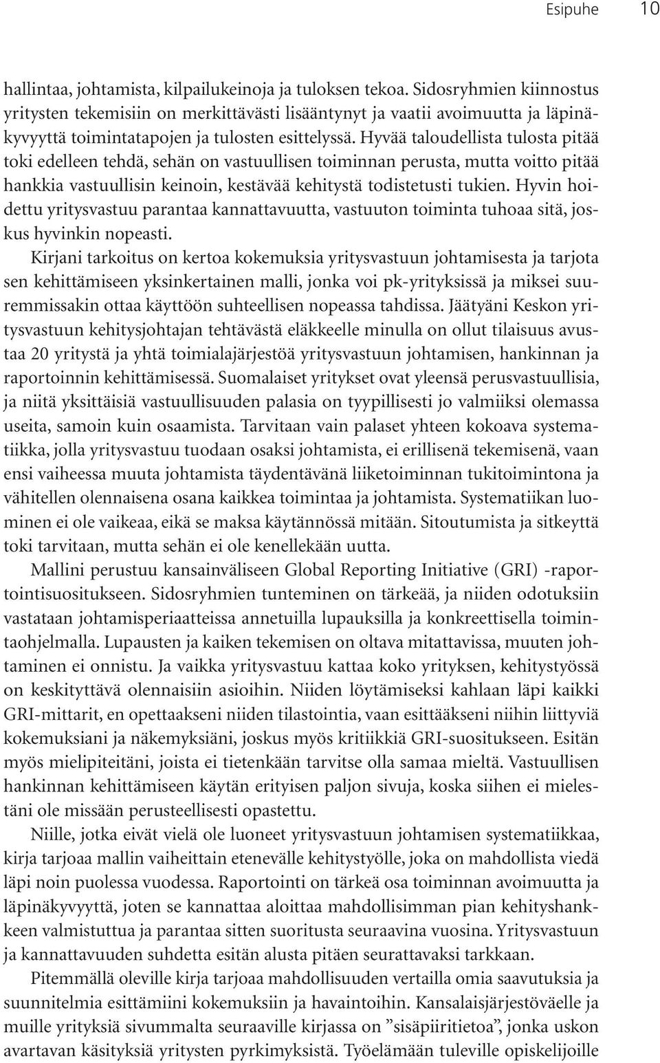 Hyvää taloudellista tulosta pitää toki edelleen tehdä, sehän on vastuullisen toiminnan perusta, mutta voitto pitää hankkia vastuullisin keinoin, kestävää kehitystä todistetusti tukien.