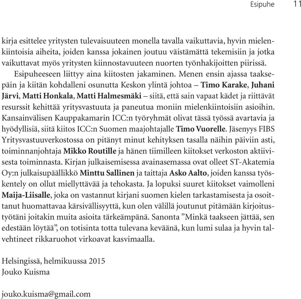 Menen ensin ajassa taaksepäin ja kiitän kohdalleni osunutta Keskon ylintä johtoa Timo Karake, Juhani Järvi, Matti Honkala, Matti Halmesmäki siitä, että sain vapaat kädet ja riittävät resurssit