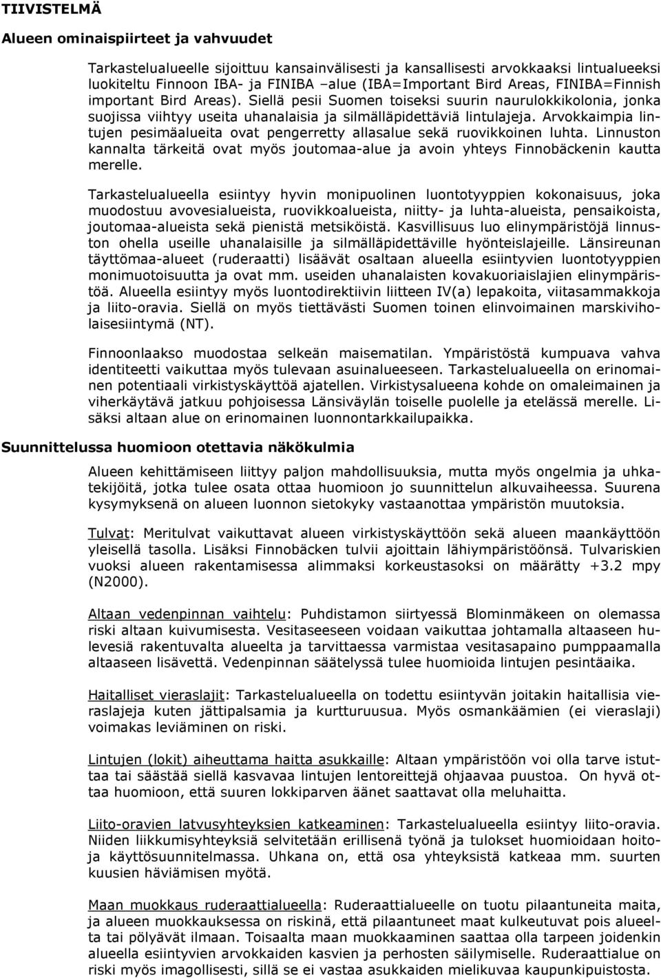 Arvokkaimpia lintujen pesimäalueita ovat pengerretty allasalue sekä ruovikkoinen luhta. Linnuston kannalta tärkeitä ovat myös joutomaa-alue ja avoin yhteys Finnobäckenin kautta merelle.