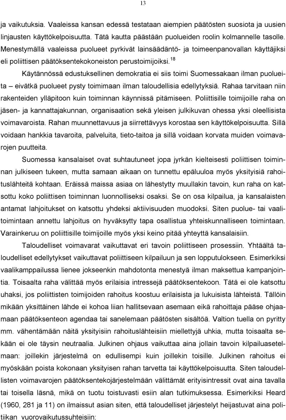 18 Käytännössä edustuksellinen demokratia ei siis toimi Suomessakaan ilman puolueita eivätkä puolueet pysty toimimaan ilman taloudellisia edellytyksiä.