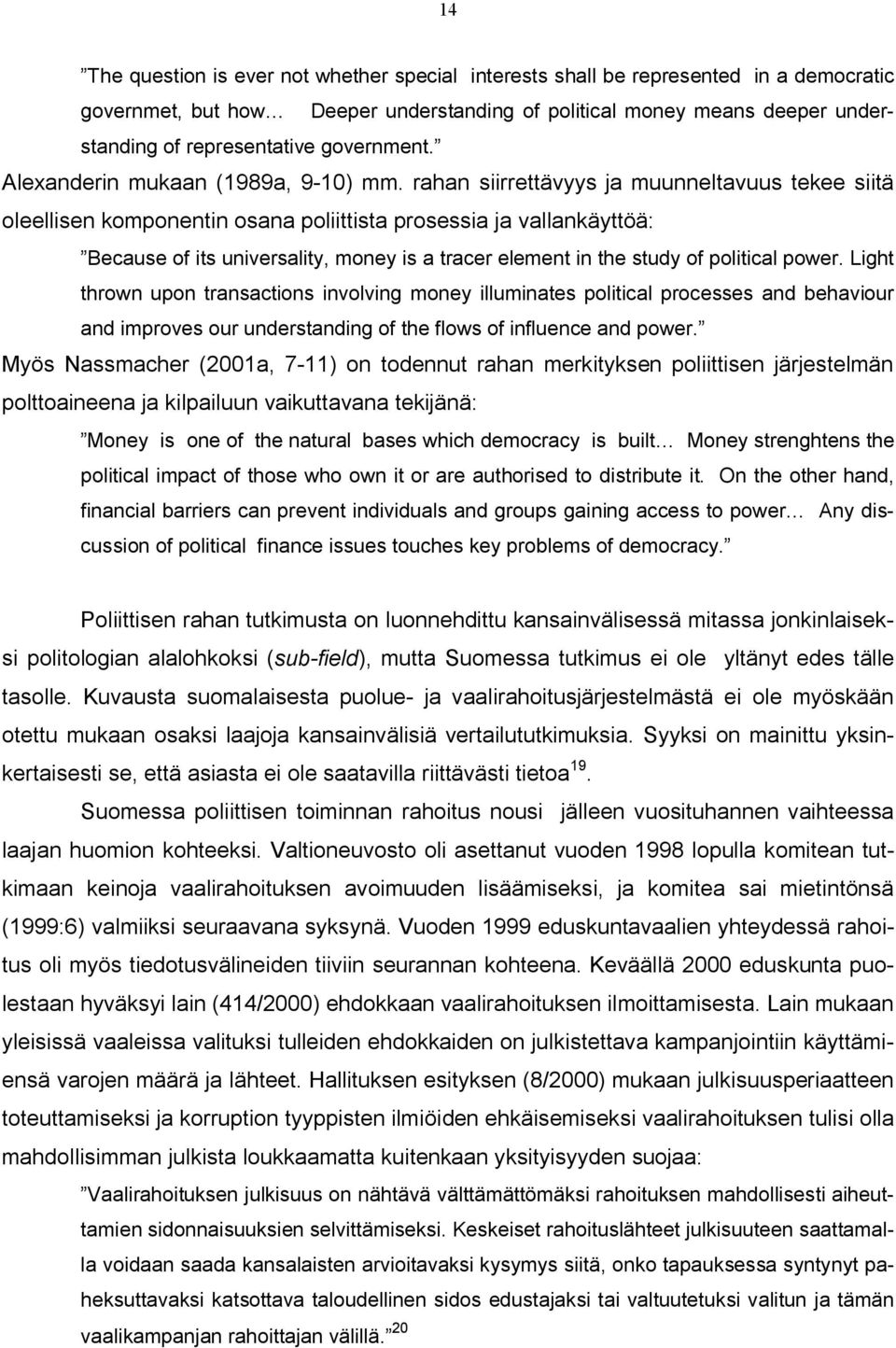 rahan siirrettävyys ja muunneltavuus tekee siitä oleellisen komponentin osana poliittista prosessia ja vallankäyttöä: Because of its universality, money is a tracer element in the study of political